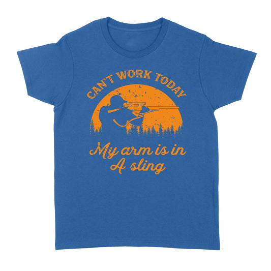 Can't Work Today My Arm is in A Sling Funny Hunting Deer Hunter Gift NQSD172 - Standard Women's T-shirt