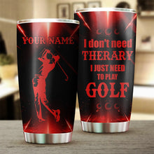 Load image into Gallery viewer, I don't need therapy I need to play golf Custom Stainless Steel Tumbler Cup personalized golf gifts NQS6483