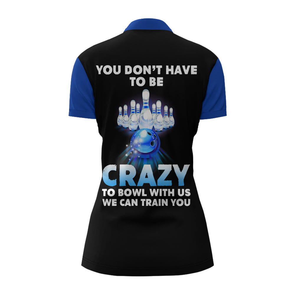 You Don't Have To Be Crazy To Bowl With Us Bowling Quarter-Zip Shirt Women Custom Bowling Jersey BDT167