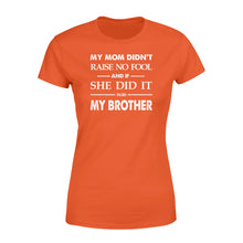 Load image into Gallery viewer, Funny family Women&#39;s T-shirt My mom didn&#39;t raise no fool - SPH52