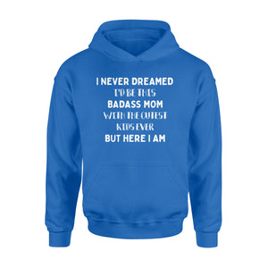 I NEVER DREAMED I'D BE THIS BADASS MOM - Standard Hoodie