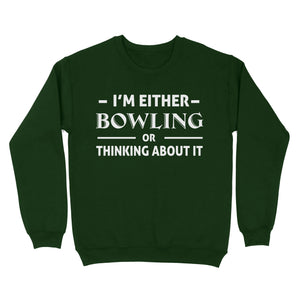 Funny Bowling Shirt I'm either bowling or thinking about it, Funny Bowling Gift sweatshirt NQS4618