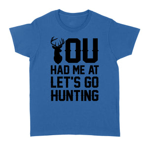 You had me at let's go hunting - Standard Women's T-shirt