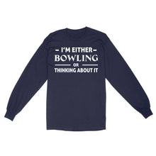 Load image into Gallery viewer, Funny Bowling Shirt I&#39;m either bowling or thinking about it, Funny Bowling Gift long sleeve NQS4618