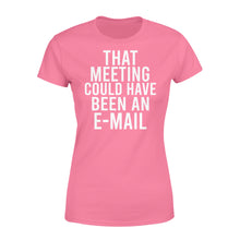 Load image into Gallery viewer, That meeting could have been an e-mail - funny Women&#39;s T-shirt