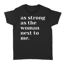 Load image into Gallery viewer, As Strong as the Woman Next to Me Shirt, Strong Women D06 NQS1345  - Standard Women&#39;s T-shirt