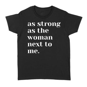 As Strong as the Woman Next to Me Shirt, Strong Women D06 NQS1345  - Standard Women's T-shirt