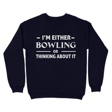 Load image into Gallery viewer, Funny Bowling Shirt I&#39;m either bowling or thinking about it, Funny Bowling Gift sweatshirt NQS4618