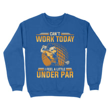 Load image into Gallery viewer, Funny Golf shirt - Can&#39;t work today I feel a little under par D06 NQS3443 Sweatshirt