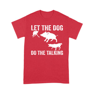 Let The Dog Do The Talking - Funny Wild Boar Hunting Dog T-Shirt FSD3723D03