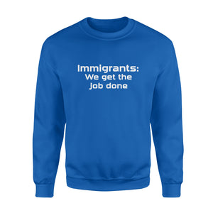 Immigrants We Get the Job Done - Standard Crew Neck Sweatshirt