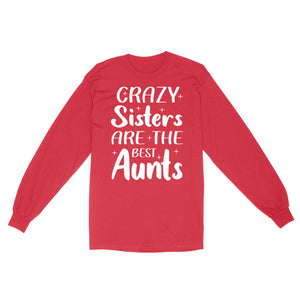 Mother's Day Gifts For Aunts - Crazy Sisters Are The Best Aunts Shirts For Chubby Sisters - Standard Long Sleeve