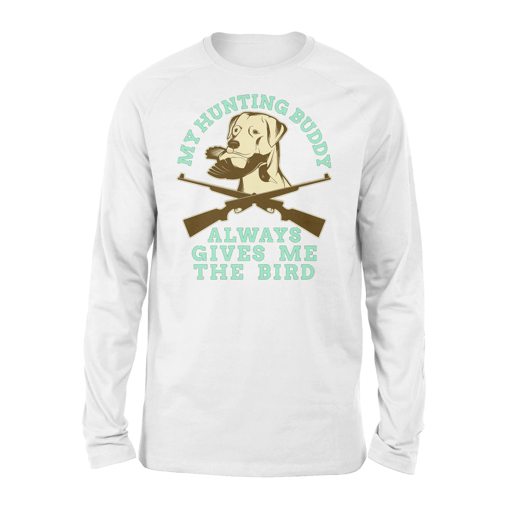 My hunting Buddy Always Gives Me The Bird - Funny hunting dog Long sleeves - FSD366 D06