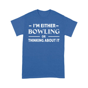 Funny Bowling Shirt I'm either bowling or thinking about it, Funny Bowling Gift T shirt D01 NQS4618
