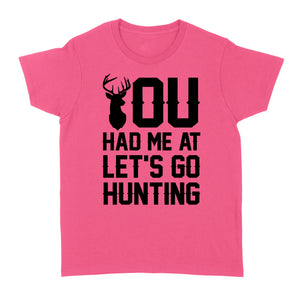 You had me at let's go hunting - Standard Women's T-shirt