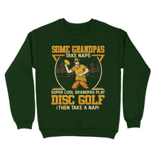 Load image into Gallery viewer, Some grandpas take naps, super cool grandpas play disc golf ( then take a nap) sweatshirt D02 NQS4569