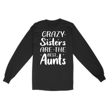 Load image into Gallery viewer, Mother&#39;s Day Gifts For Aunts - Crazy Sisters Are The Best Aunts Shirts For Chubby Sisters - Standard Long Sleeve