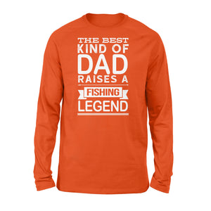 Great gift ideas for Fishing dad - " The best kind of dad raises a Fishing legend Long sleeve shirt" - SPH74