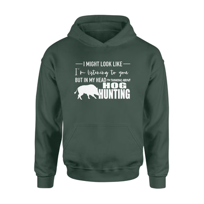 Funny Hog hunting shirt "I might look like I'm listening to you but in my head I'm thinking about hog hunting" Hoodie JAN21 FSD1254D08
