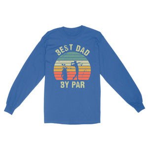 Best Dad By Par Tshirt, Vintage Golf Shirt for Men - Fathers Day Gift for Dad D01 NQS3336 Long Sleeve