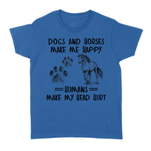 Load image into Gallery viewer, Dogs and horses make me happy humans make my head hurt D01 NQS2894 Standard Women&#39;s T-shirt