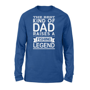 Great gift ideas for Fishing dad - " The best kind of dad raises a Fishing legend Long sleeve shirt" - SPH74