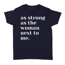 Load image into Gallery viewer, As Strong as the Woman Next to Me Shirt, Strong Women D06 NQS1345  - Standard Women&#39;s T-shirt