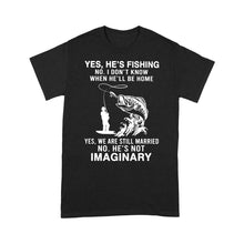 Load image into Gallery viewer, Funny fishing shirt, Yes he&#39;s fishing. He&#39;s not imaginary D02 NQS1370 - Standard T-shirt