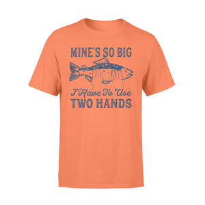 Mines So Big I Have to Use Two Hands Tshirt Funny Fishing Tee - NQS114