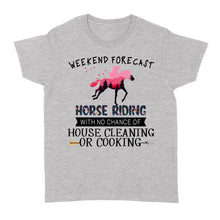 Load image into Gallery viewer, Weekend forecast horse riding with no chance of house cleaning or cooking D02 NQS3273 Women&#39;s T-shirt