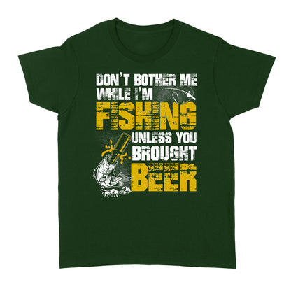 Don't Bother Me While I'm Fishing unless you brought beer, funny fishing and beer shirt D01 NQS2549 Standard Women's T-shirt