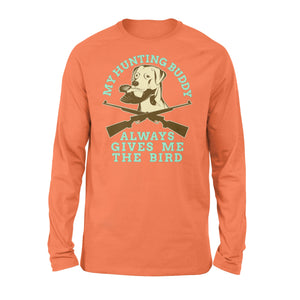 My hunting Buddy Always Gives Me The Bird - Funny hunting dog Long sleeves - FSD366 D06