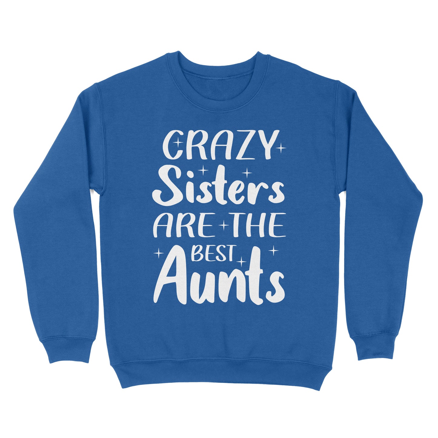 Mother's Day Gifts For Aunts - Crazy Sisters Are The Best Aunts Shirts For Chubby Sisters - Standard Crew Neck Sweatshirt