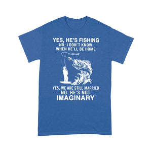 Funny fishing shirt, Yes he's fishing. He's not imaginary D02 NQS1370 - Standard T-shirt