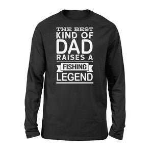 Great gift ideas for Fishing dad - " The best kind of dad raises a Fishing legend Long sleeve shirt" - SPH74