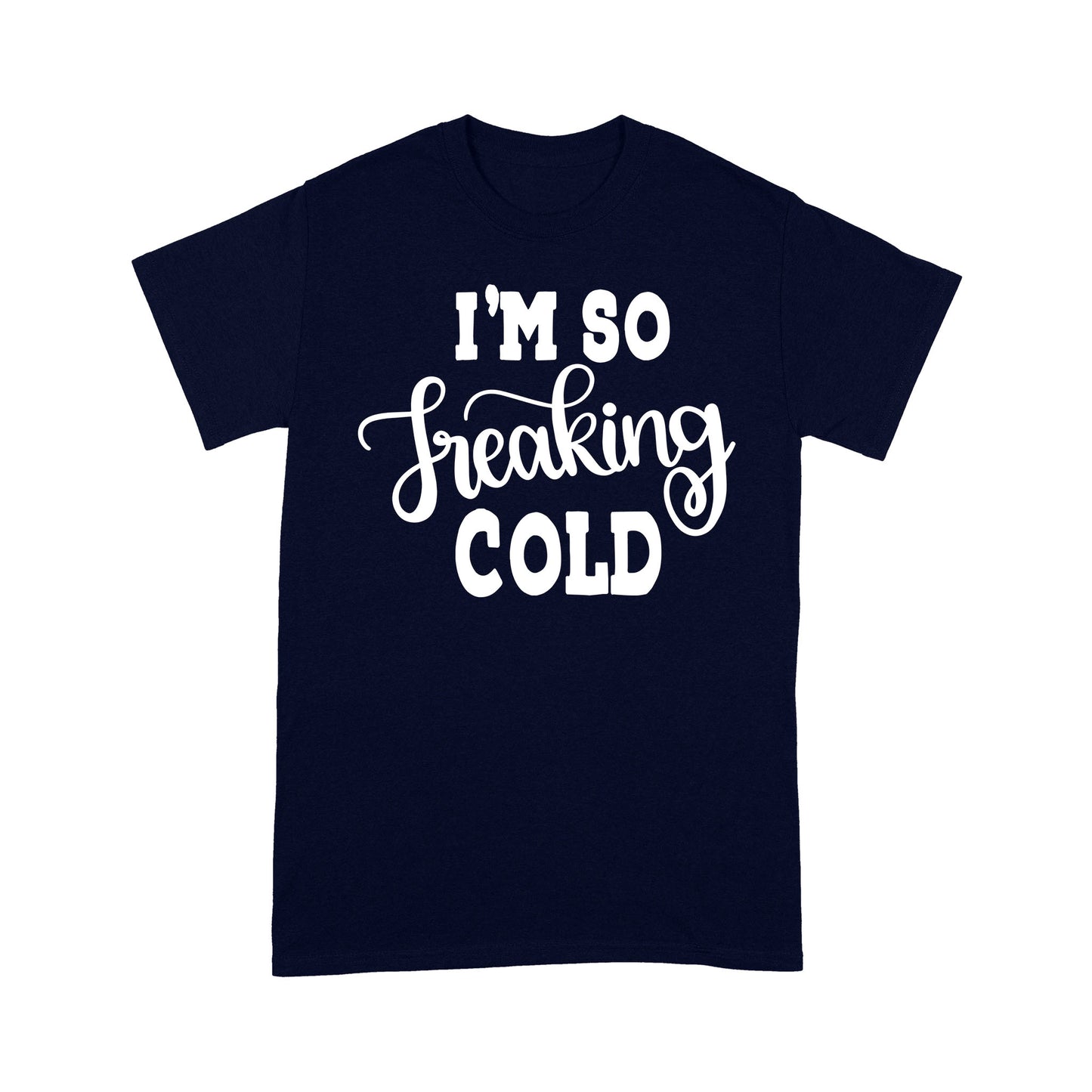 Quarantine Mothers Day Ideas - Best Gifts For Mother's Day -  I'm So Freaking Cold - Standard T-shirt