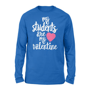 My Students Are My Valentine Shirt Valentines Day Teacher - Standard Long Sleeve