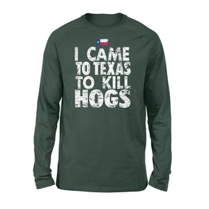 "I Came to Texas to kill Hogs" TX flag long sleeve shirt, shirt for wild hog hunter - FSD1253D08