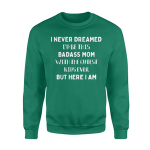 I NEVER DREAMED I'D BE THIS BADASS MOM - ds - Standard Fleece Sweatshirt