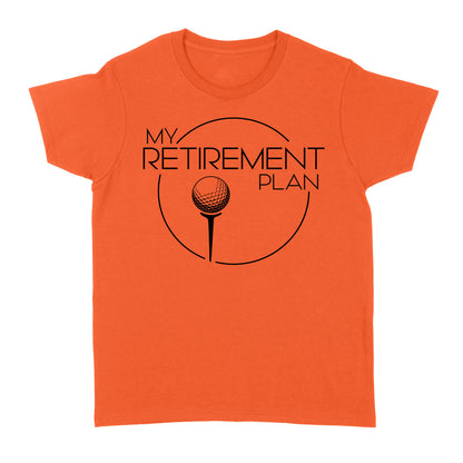My Golf Retirement Plan funny saying golf shirts best golf gifts D06 NQS3426 Women's T-shirt