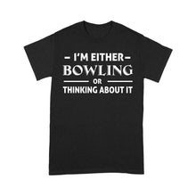 Load image into Gallery viewer, Funny Bowling Shirt I&#39;m either bowling or thinking about it, Funny Bowling Gift T shirt D01 NQS4618