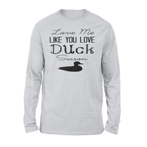 Duck Hunting - Love me like you love Duck Season - Gift for duck Hunter NQS123- Standard Long Sleeve