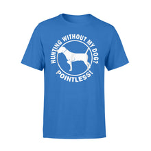 Load image into Gallery viewer, Hunting Without My Dog? Pointless - Hunting Dog T-shirt - FSD367