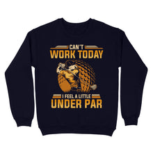 Load image into Gallery viewer, Funny Golf shirt - Can&#39;t work today I feel a little under par D06 NQS3443 Sweatshirt