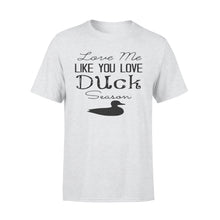 Load image into Gallery viewer, Duck Hunting - Love me like you love Duck Season - Gift for duck Hunter NQS123 - Standard T-shirt