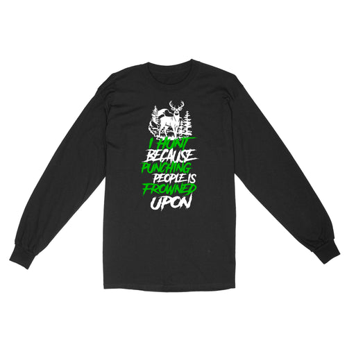 I hunt because punching people is frowned upon funny hunting long sleeve TAD02