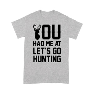 You had me at let's go hunting - Standard T-shirt